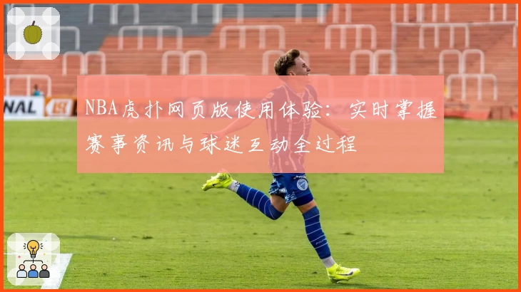 NBA虎扑网页版使用体验：实时掌握赛事资讯与球迷互动全过程