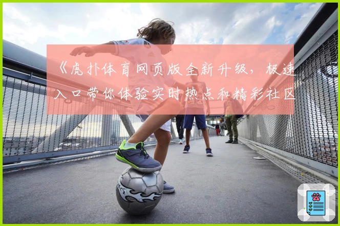 《虎扑体育网页版全新升级，极速入口带你体验实时热点和精彩社区交流》