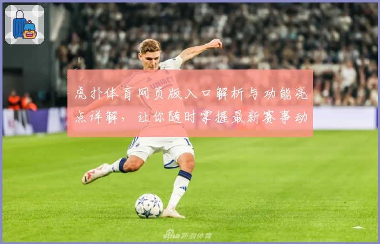 虎扑体育网页版入口解析与功能亮点详解，让你随时掌握最新赛事动态
