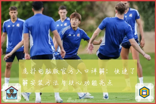 虎扑电脑版官方入口详解：快速了解安装方法与核心功能亮点