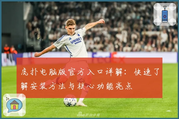 虎扑电脑版官方入口详解：快速了解安装方法与核心功能亮点